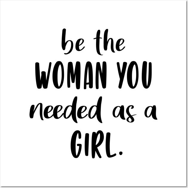 Be The Woman You Needed As A Girl Women Womens Day Wall Art by T-Shirt.CONCEPTS